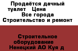 Продаётся дачный туалет › Цена ­ 12 000 - Все города Строительство и ремонт » Строительное оборудование   . Ненецкий АО,Куя д.